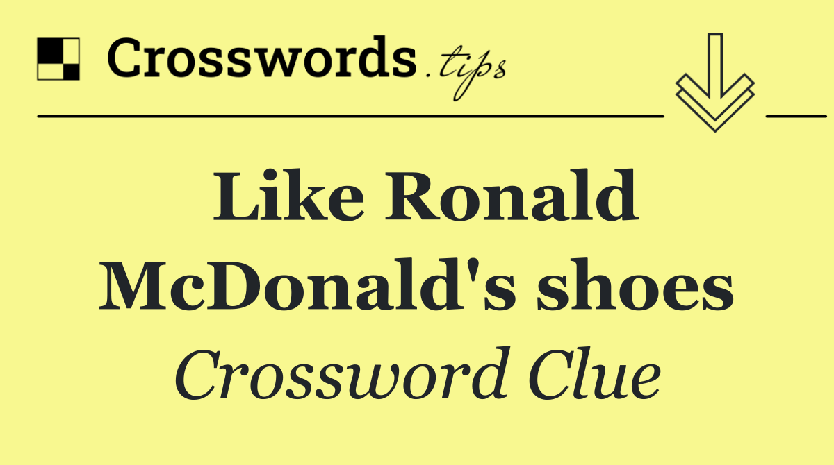 Like Ronald McDonald's shoes