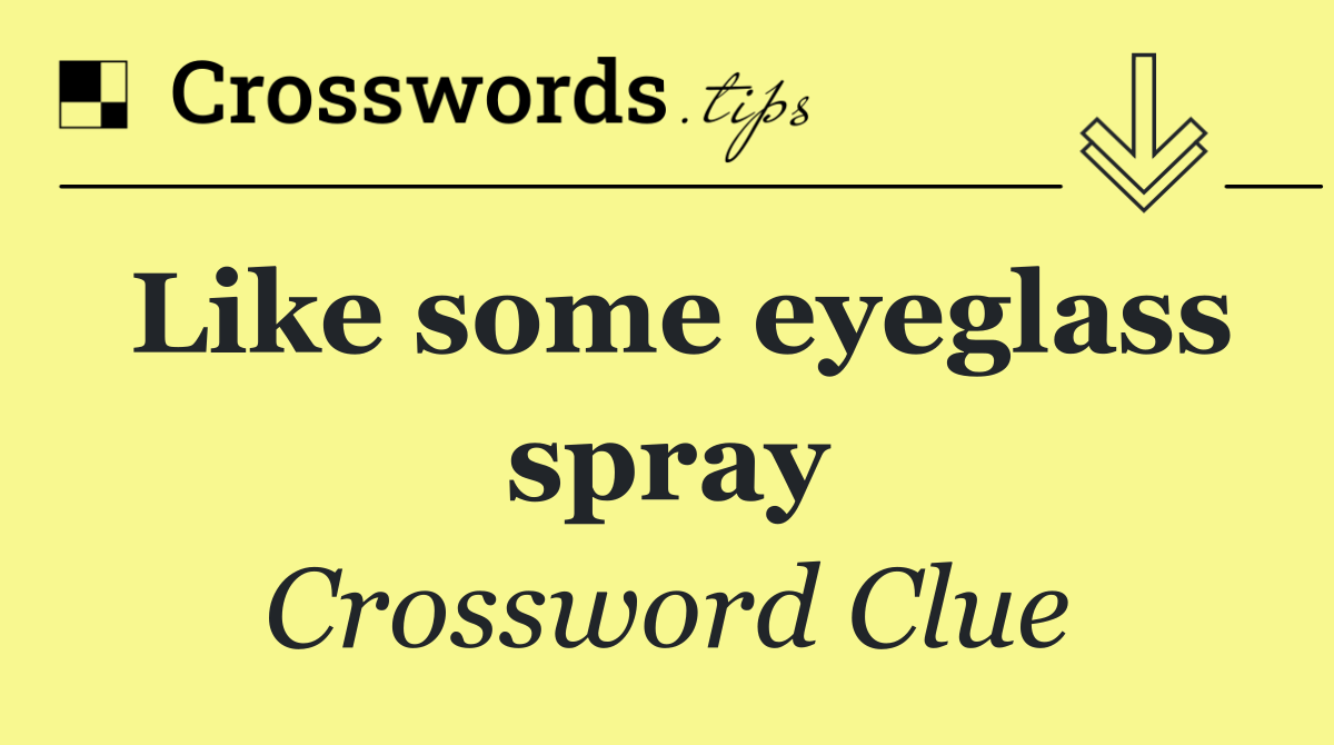 Like some eyeglass spray