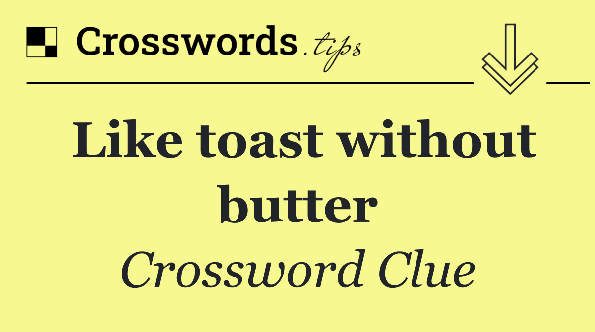 Like toast without butter