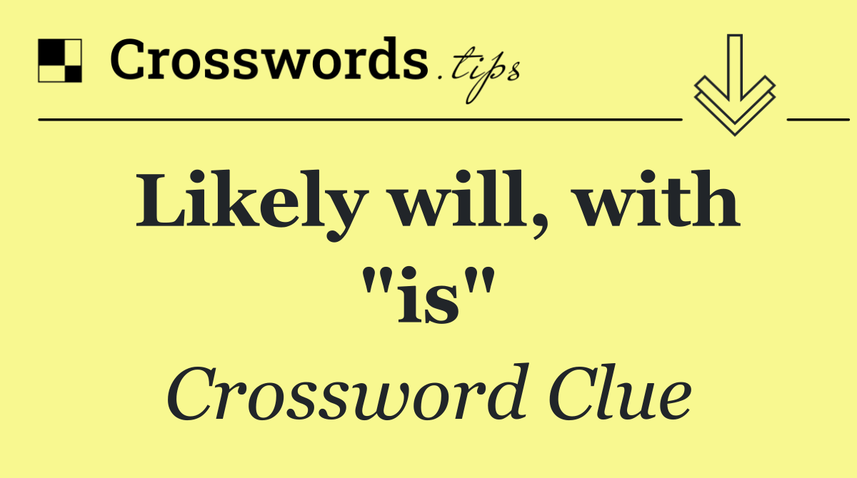Likely will, with "is"
