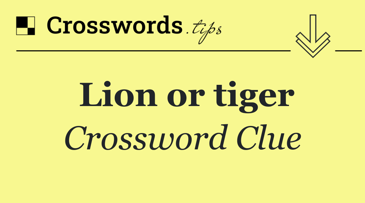 Lion or tiger