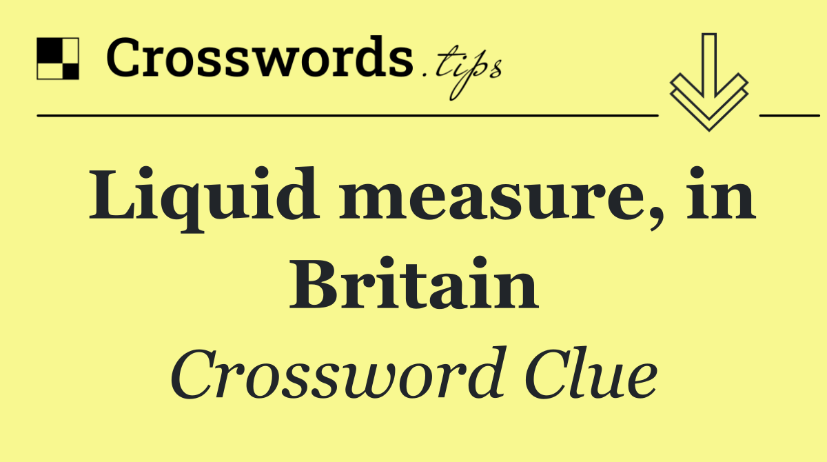 Liquid measure, in Britain