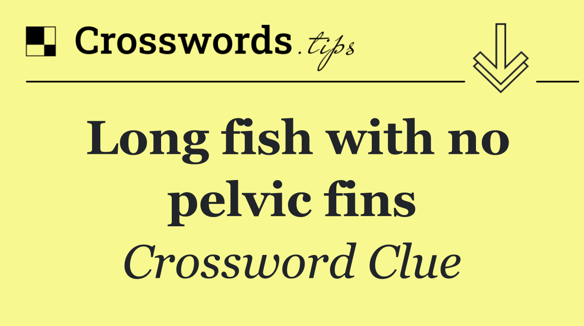 Long fish with no pelvic fins