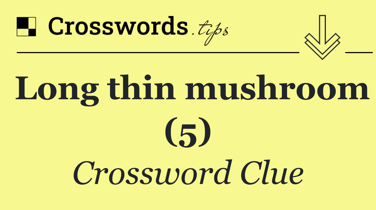 Long thin mushroom (5)