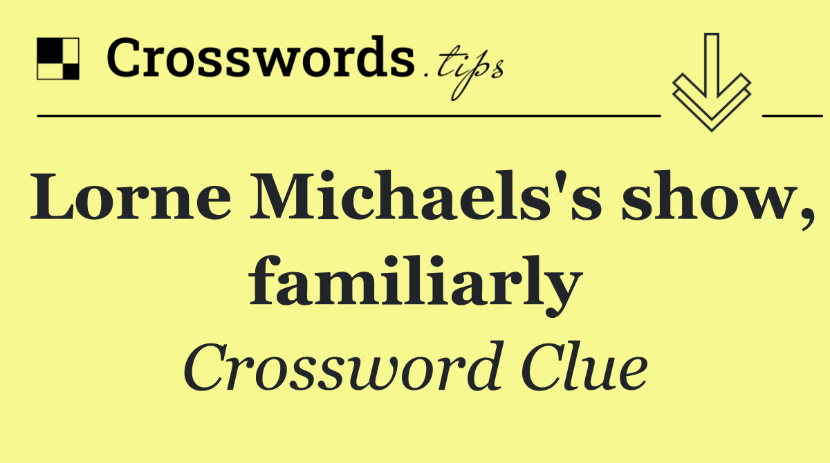 Lorne Michaels's show, familiarly