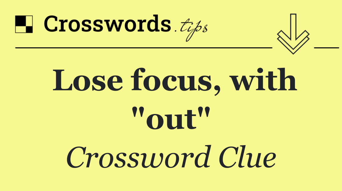 Lose focus, with "out"