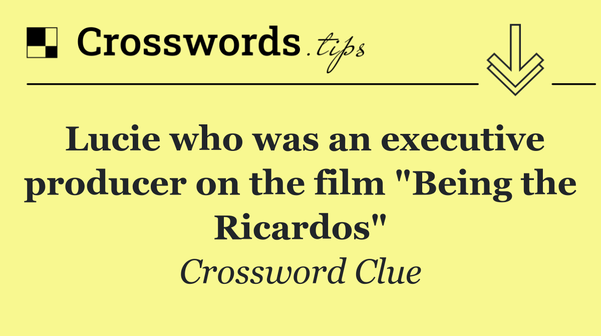 Lucie who was an executive producer on the film "Being the Ricardos"