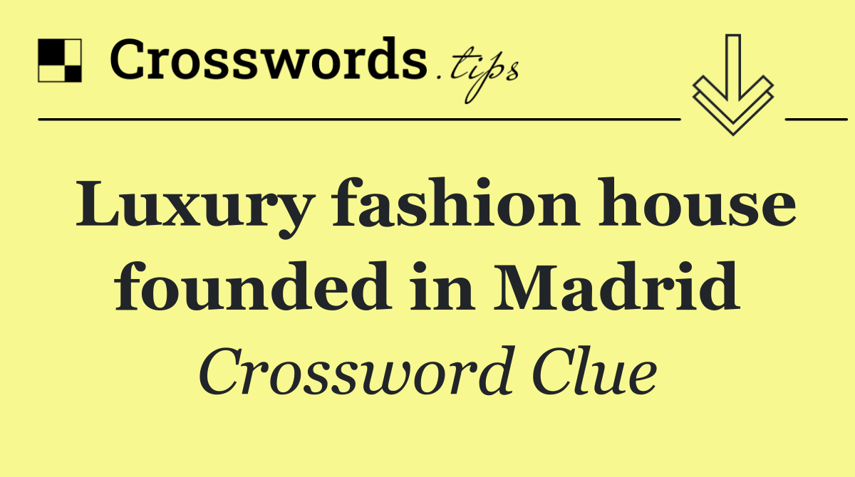 Luxury fashion house founded in Madrid