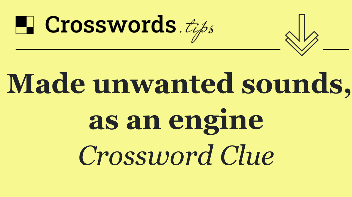 Made unwanted sounds, as an engine
