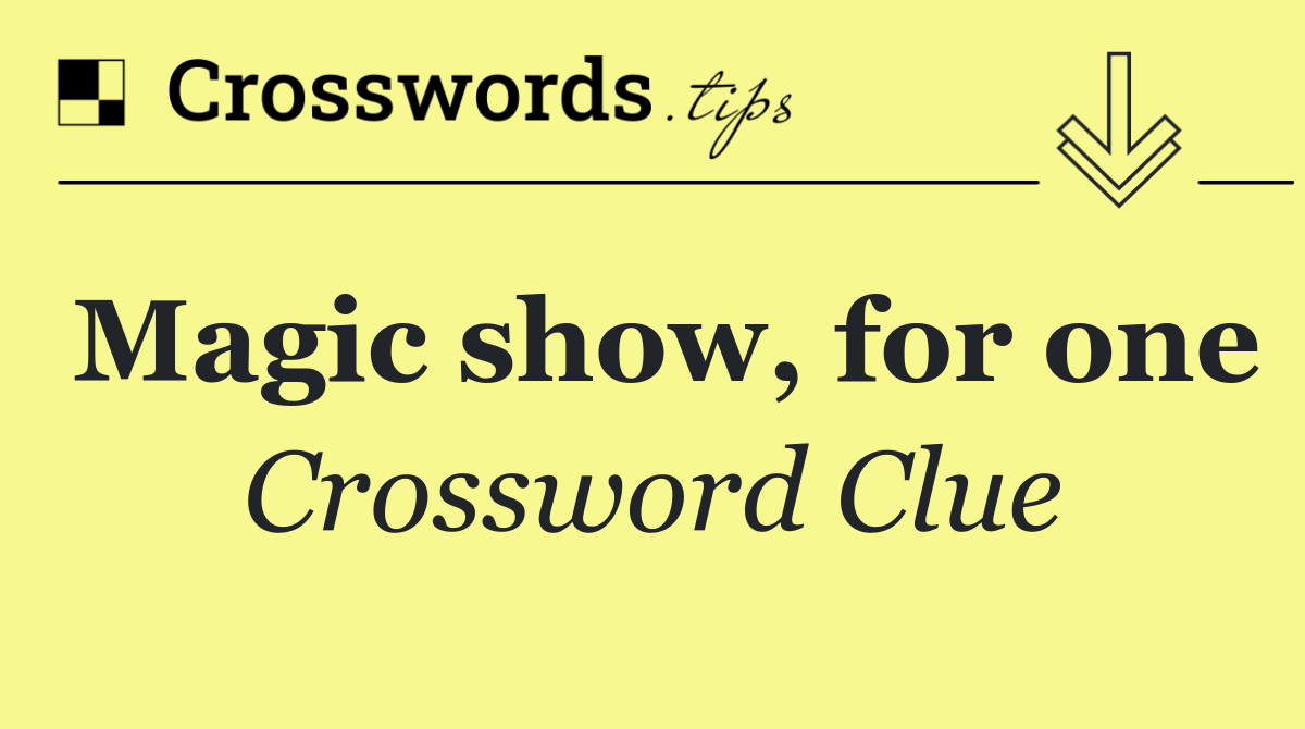 Magic show, for one