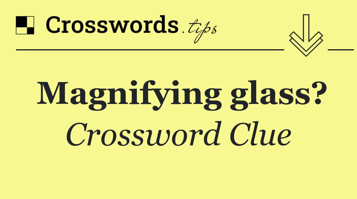 Magnifying glass?