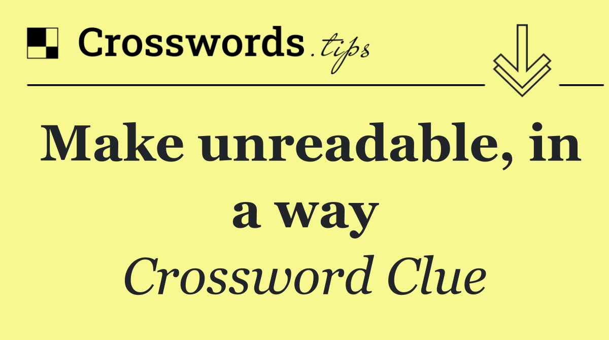 Make unreadable, in a way