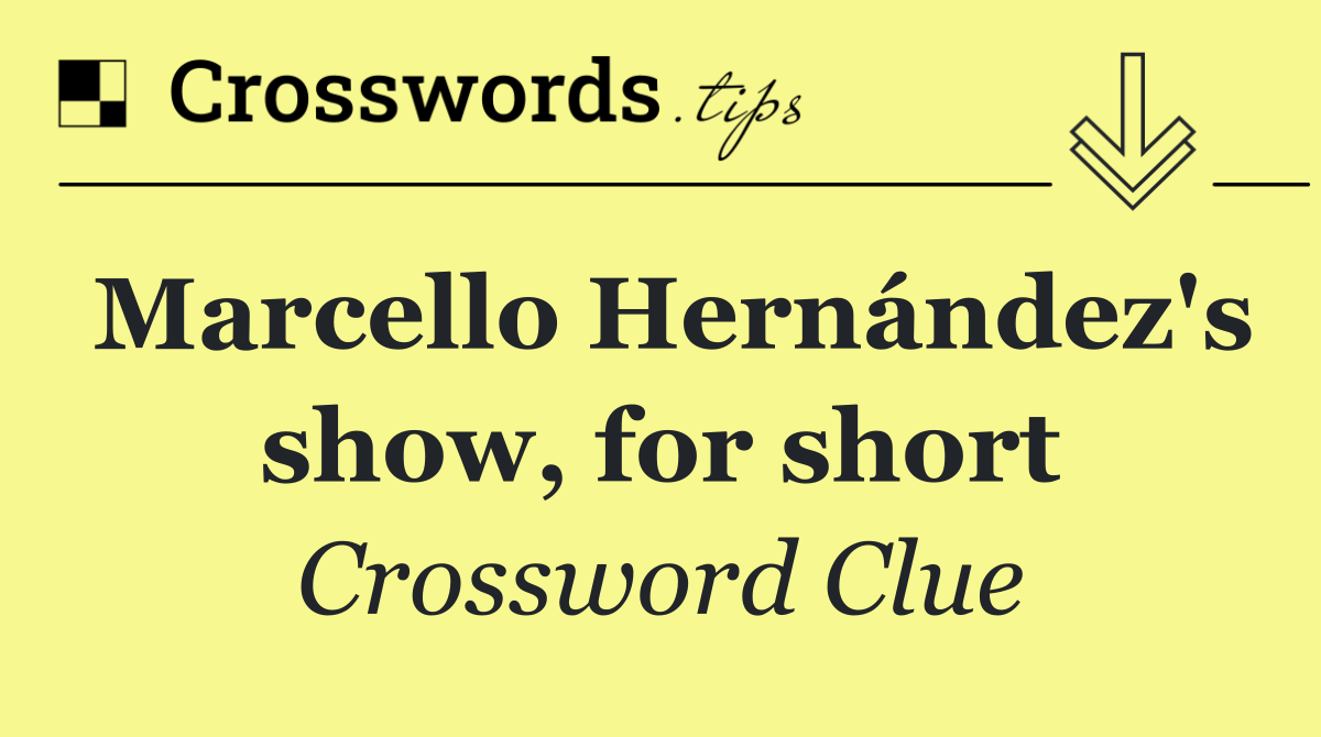 Marcello Hernández's show, for short