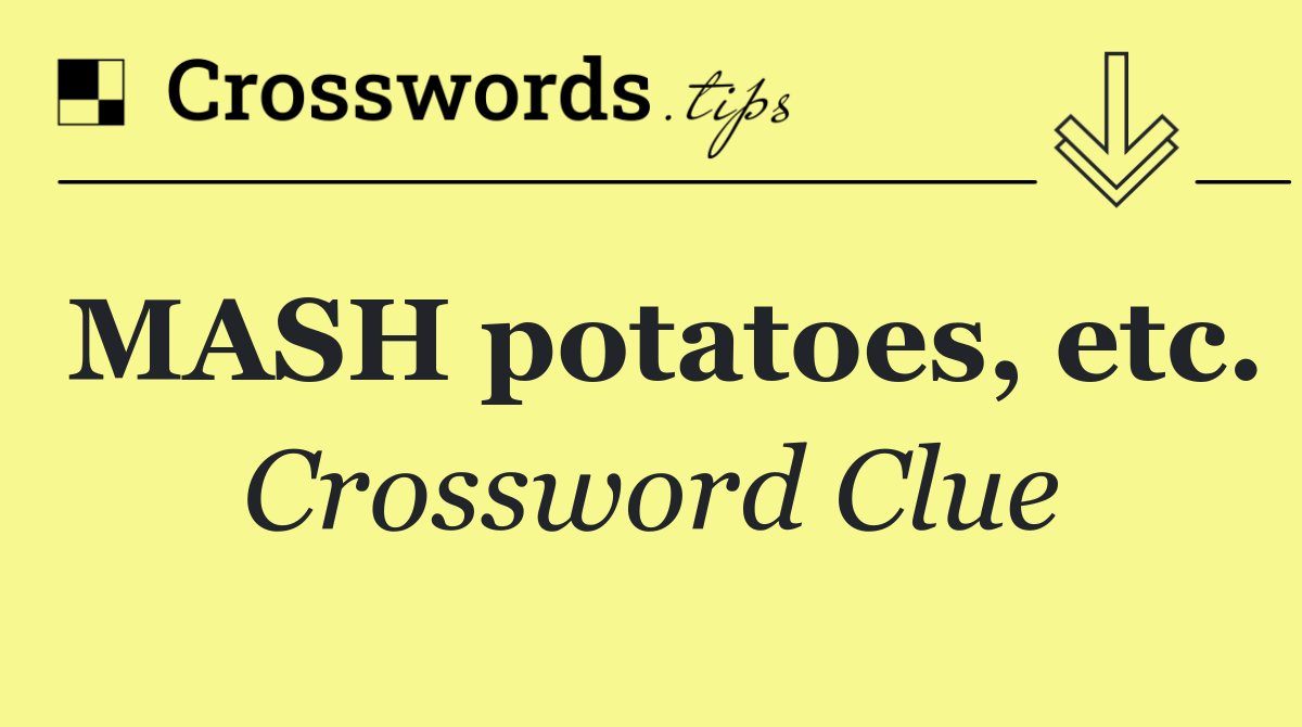 MASH potatoes, etc.