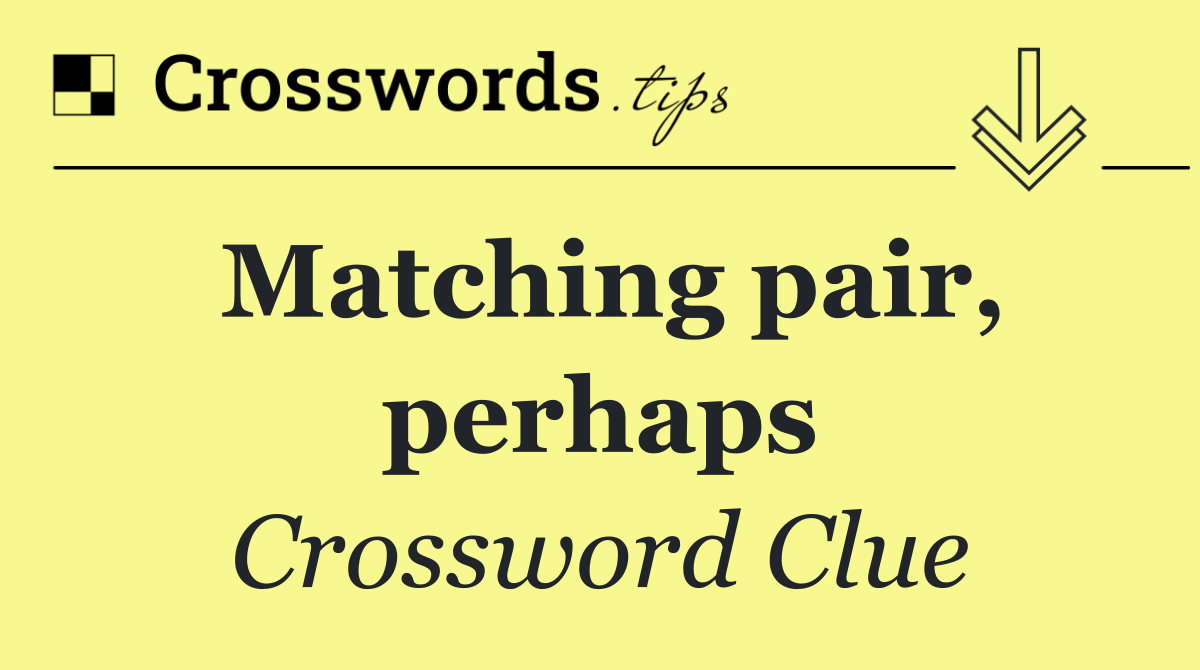 Matching pair, perhaps