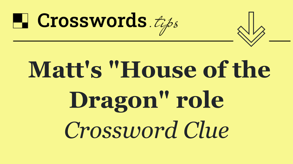 Matt's "House of the Dragon" role