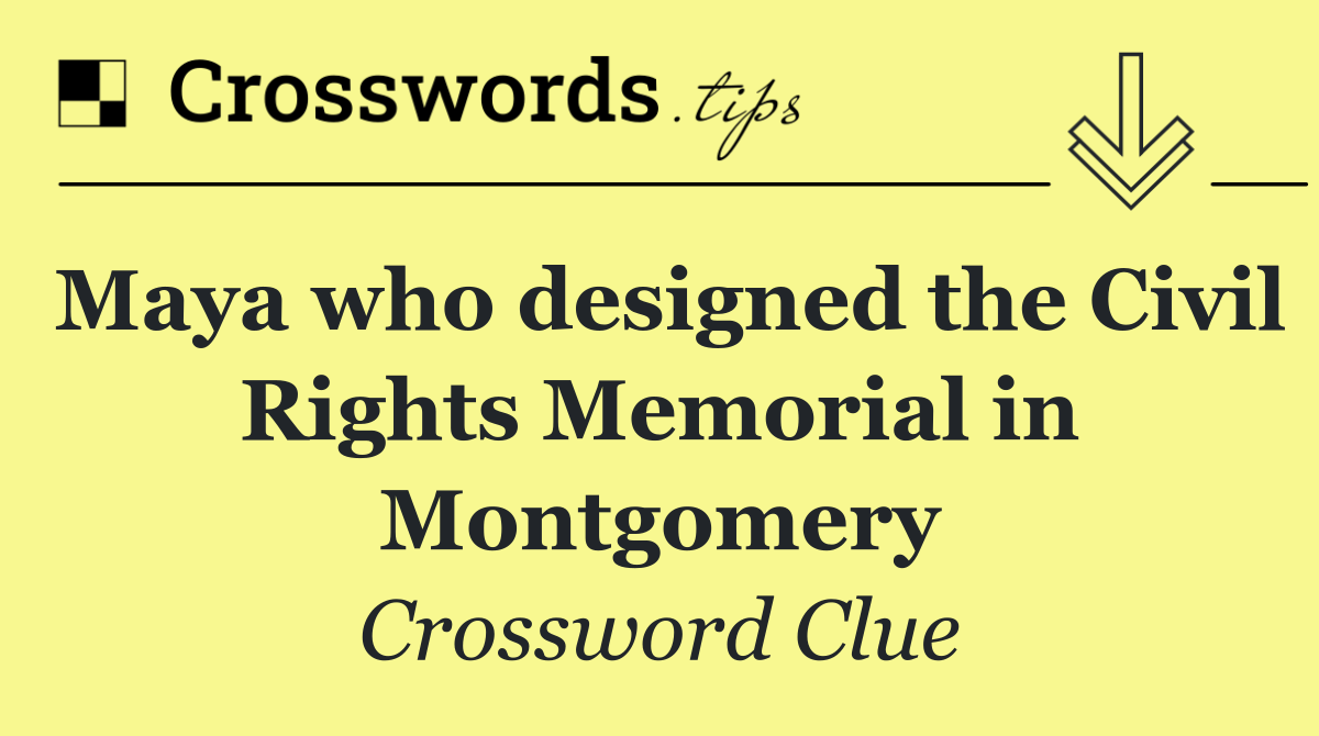 Maya who designed the Civil Rights Memorial in Montgomery