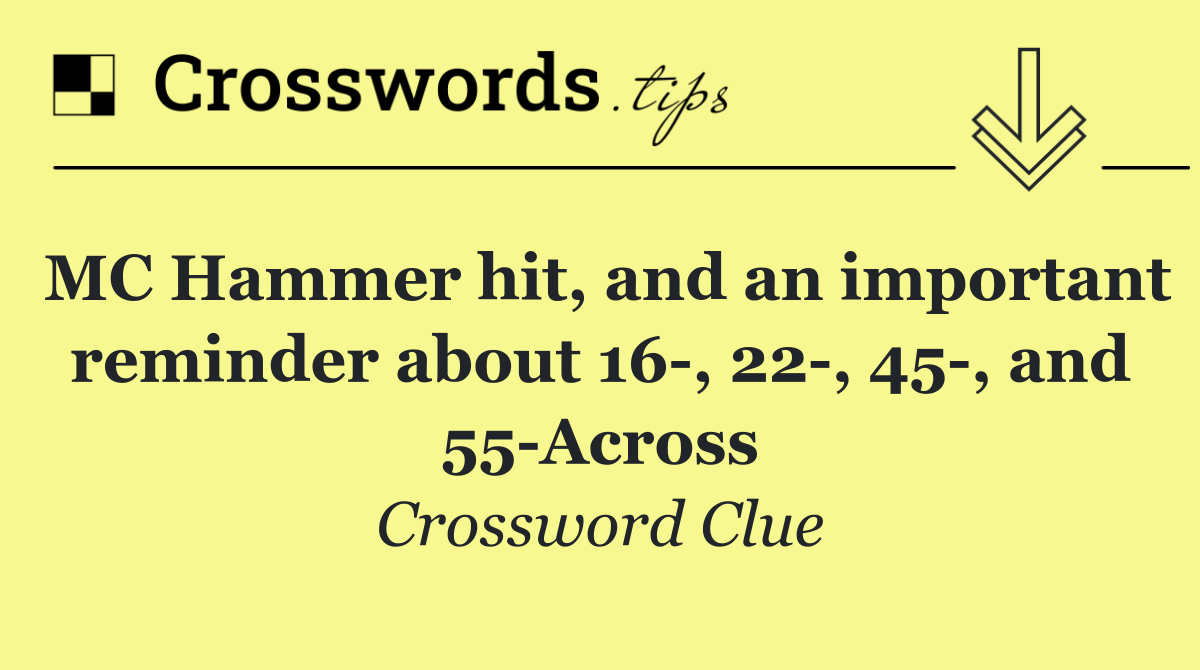 MC Hammer hit, and an important reminder about 16 , 22 , 45 , and 55 Across