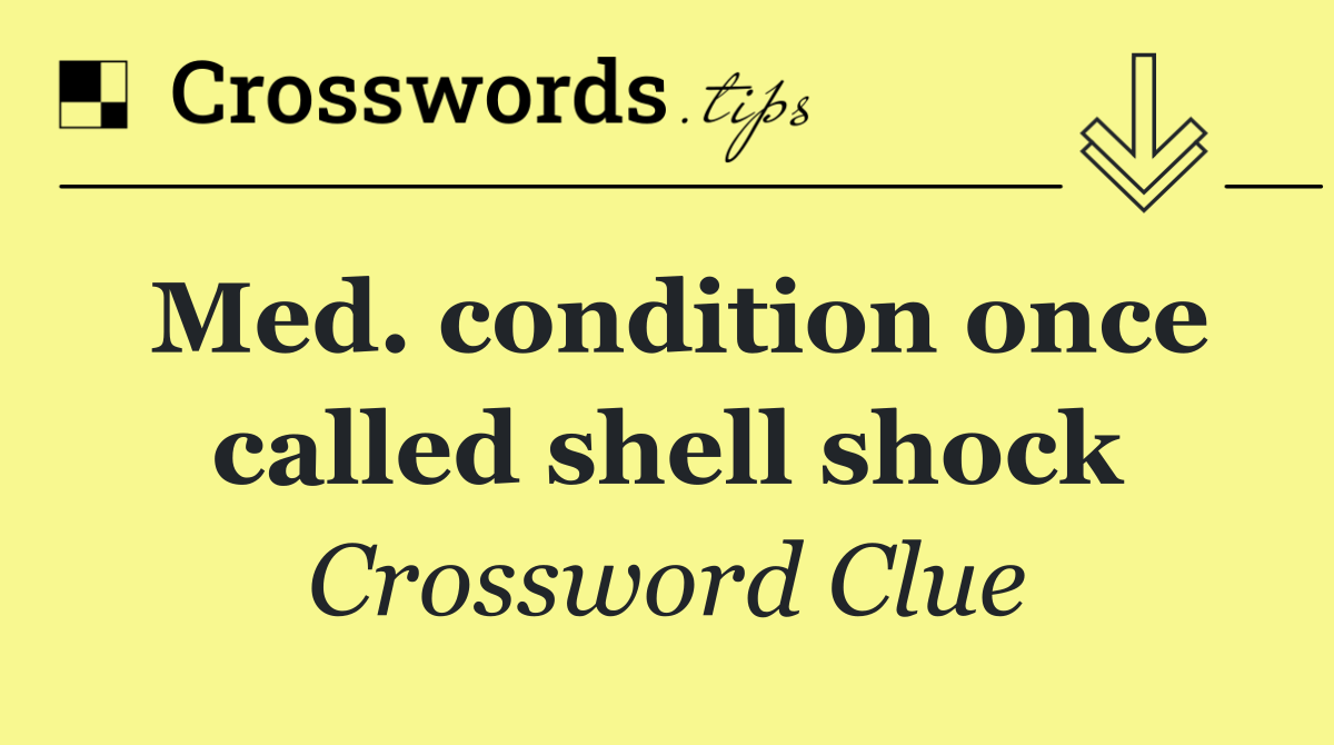 Med. condition once called shell shock