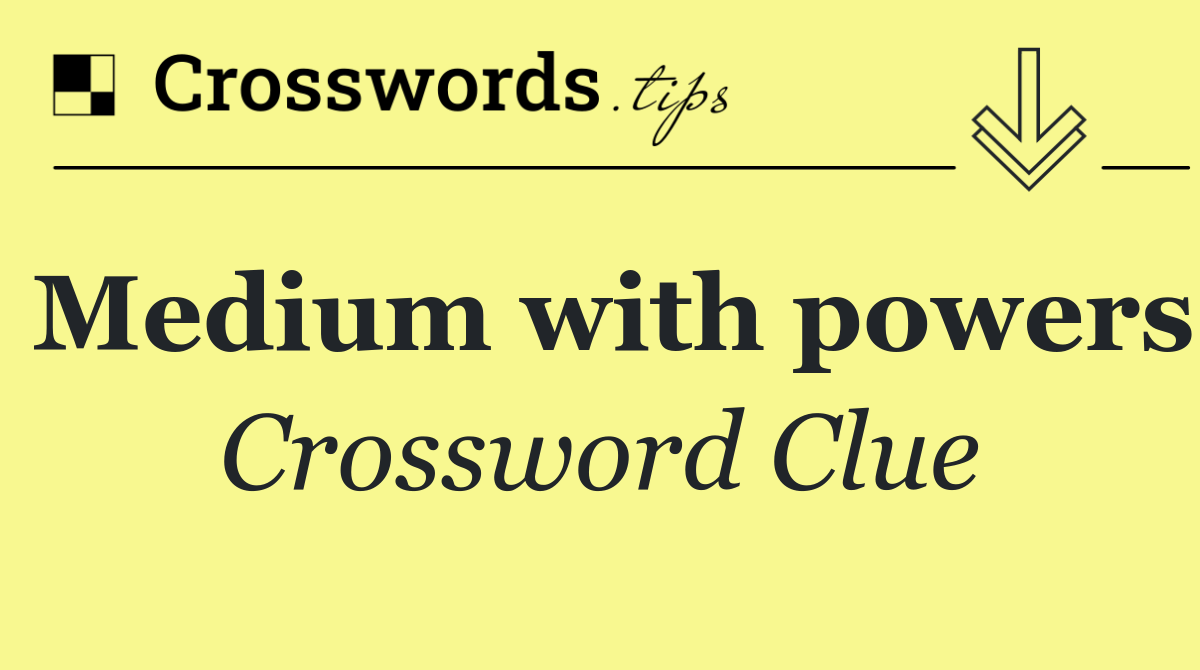 Medium with powers