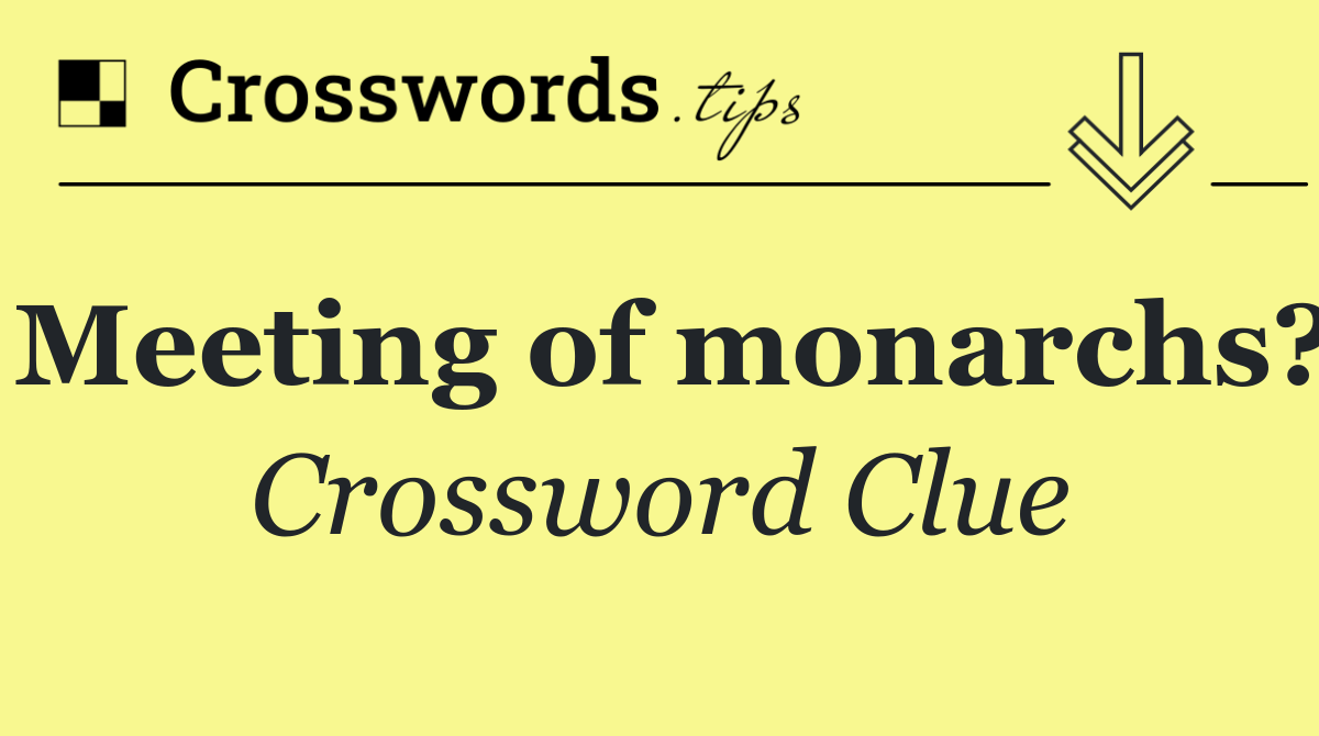 Meeting of monarchs?