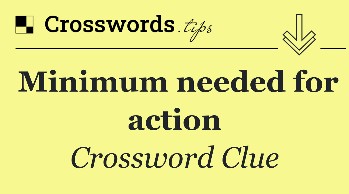 Minimum needed for action