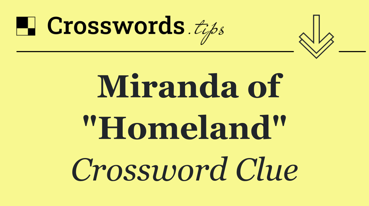 Miranda of "Homeland"