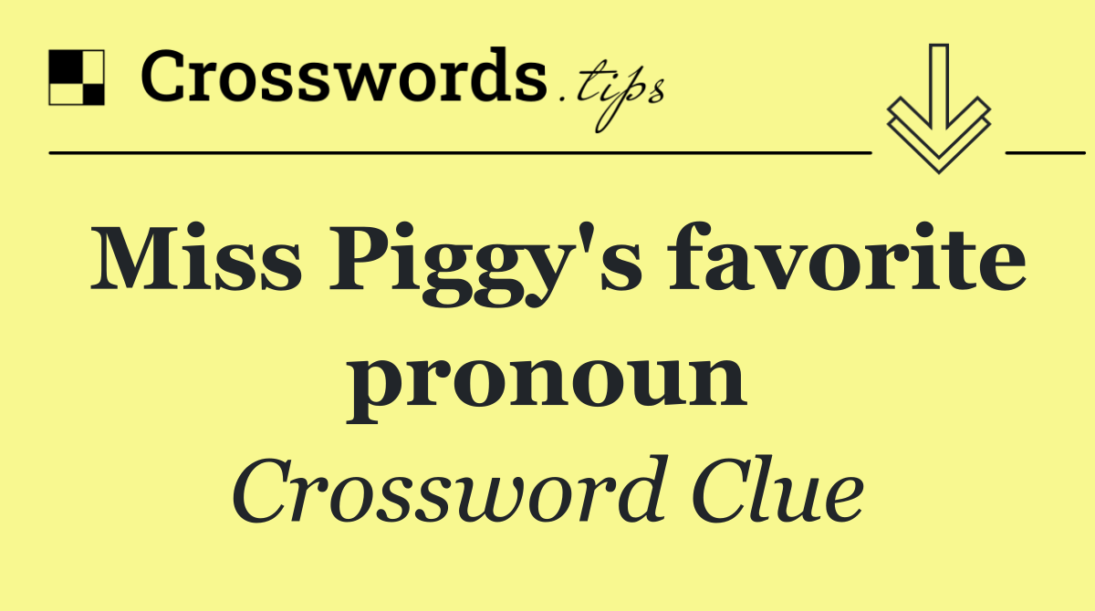 Miss Piggy's favorite pronoun