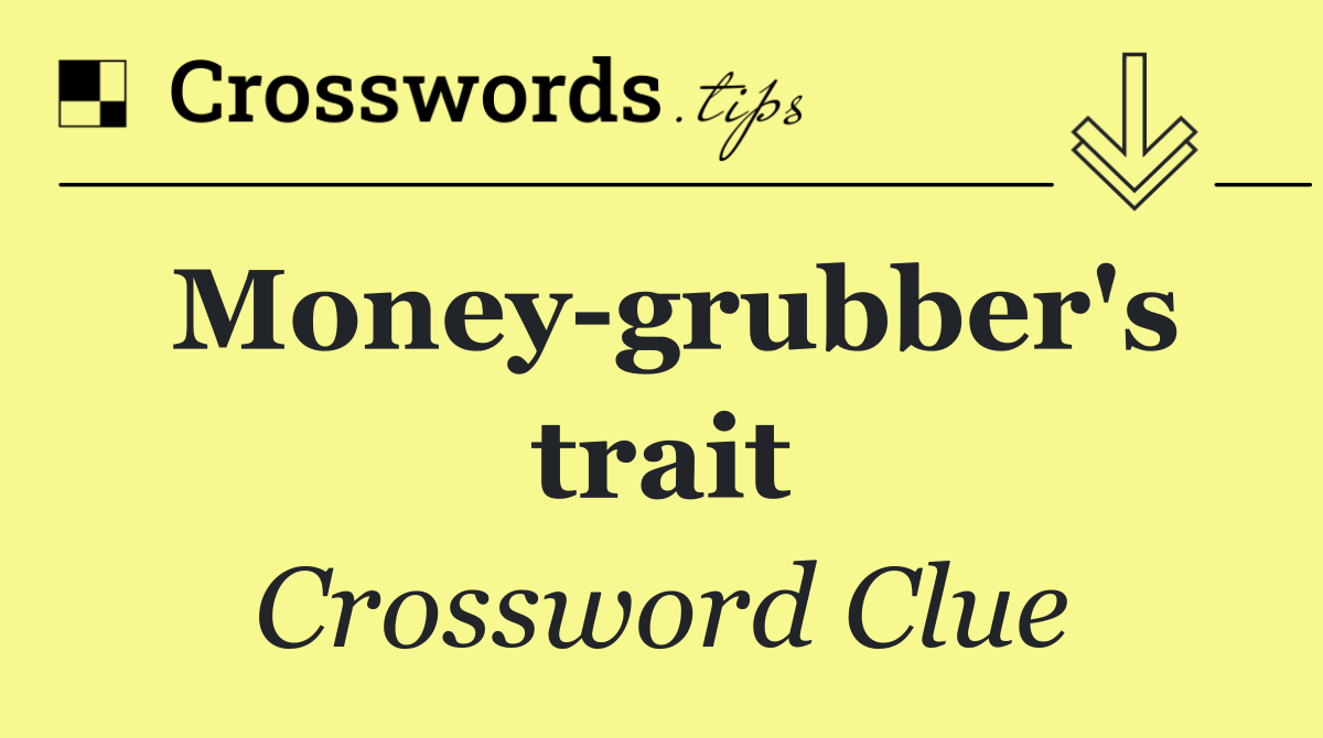 Money grubber's trait