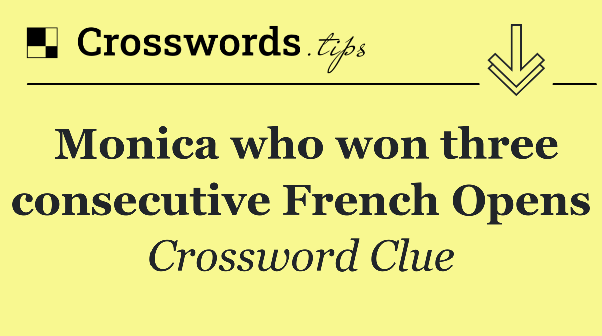 Monica who won three consecutive French Opens
