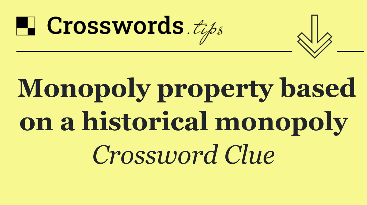 Monopoly property based on a historical monopoly