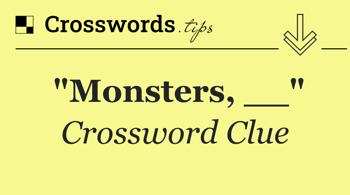 "Monsters, __"