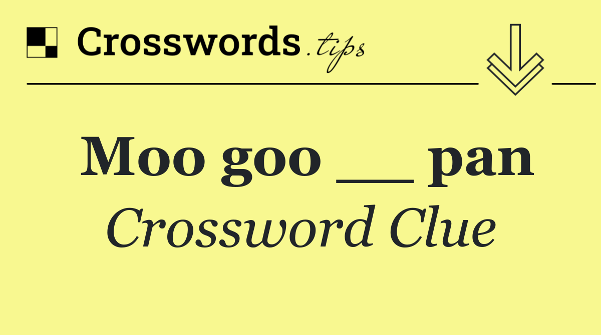 Moo goo __ pan