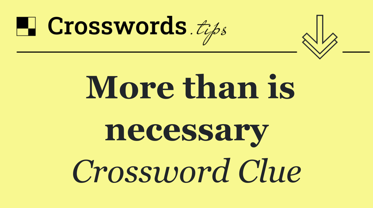 More than is necessary