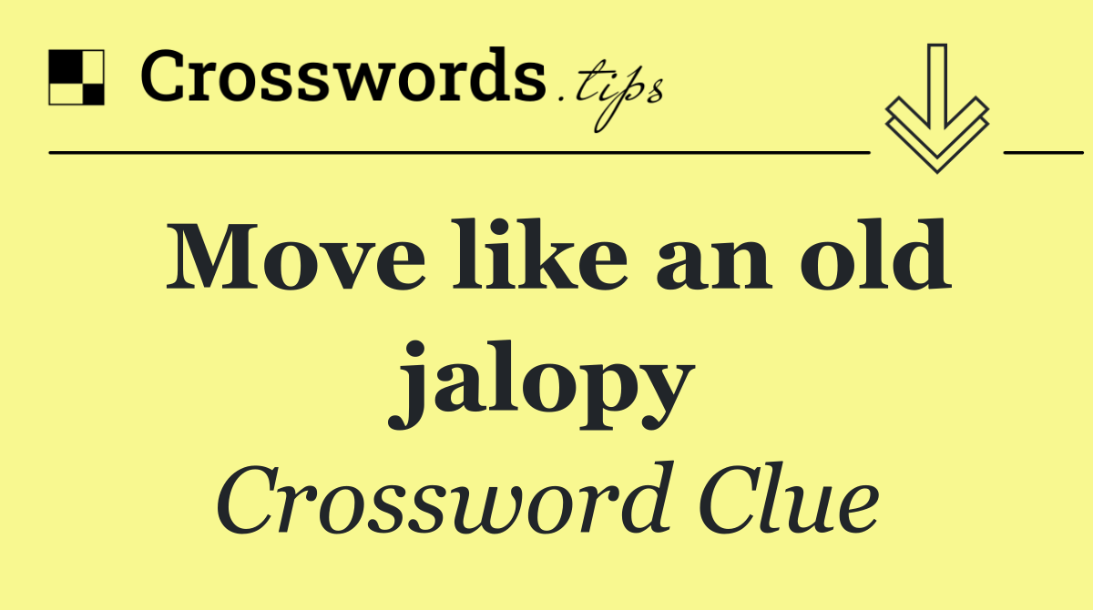 Move like an old jalopy