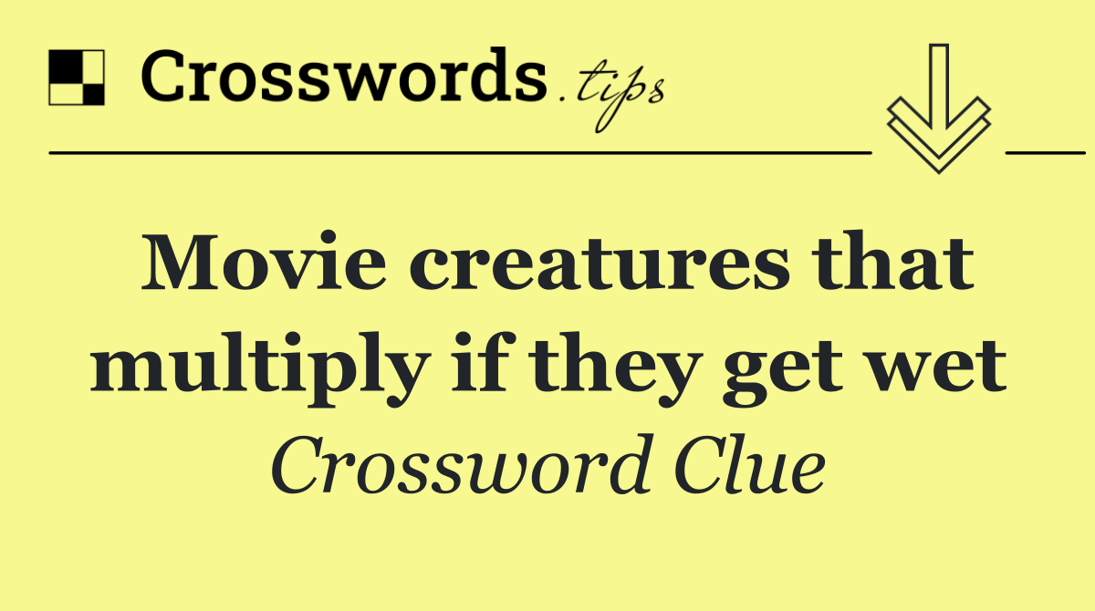 Movie creatures that multiply if they get wet
