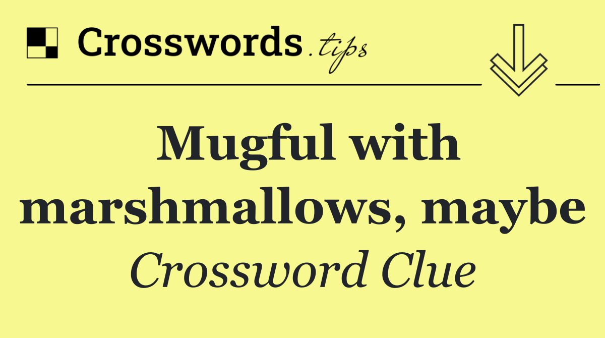 Mugful with marshmallows, maybe