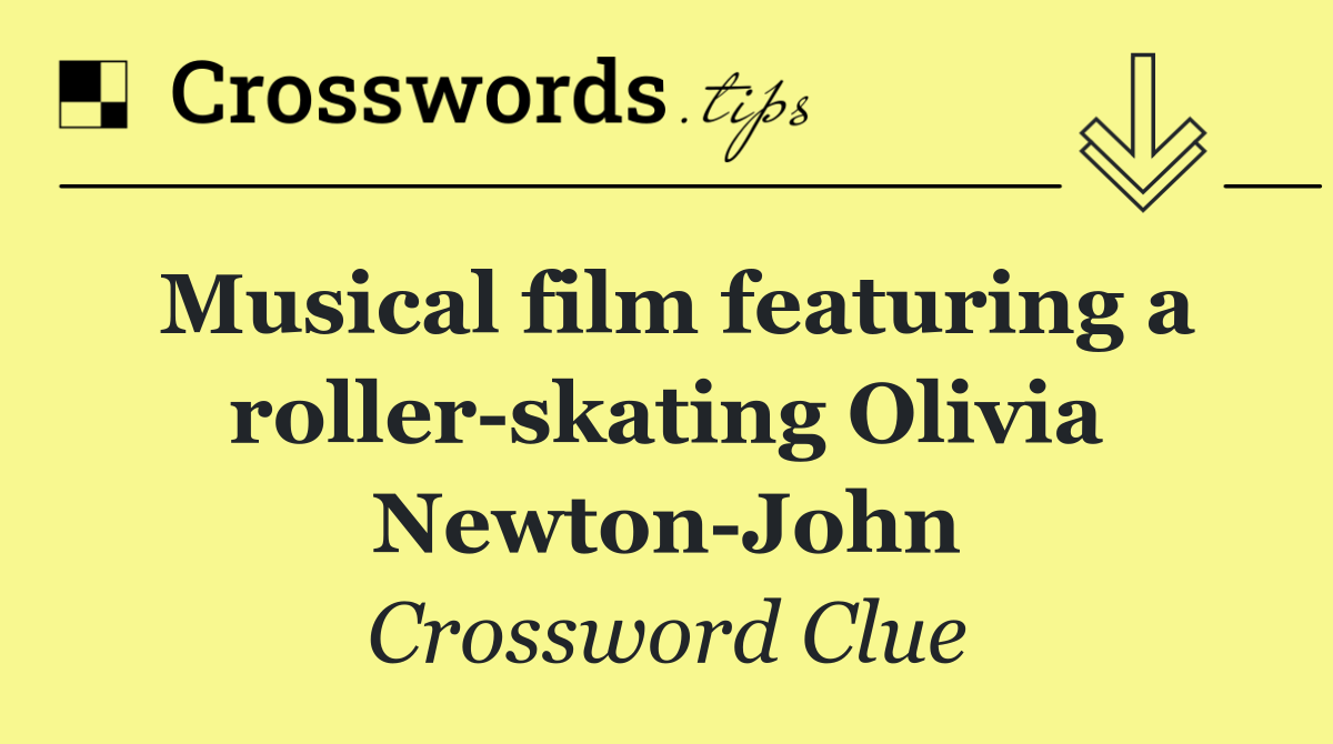 Musical film featuring a roller skating Olivia Newton John