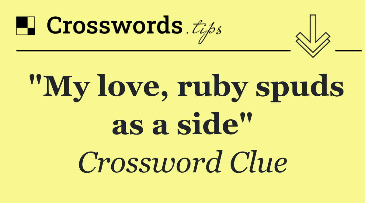 "My love, ruby spuds as a side"