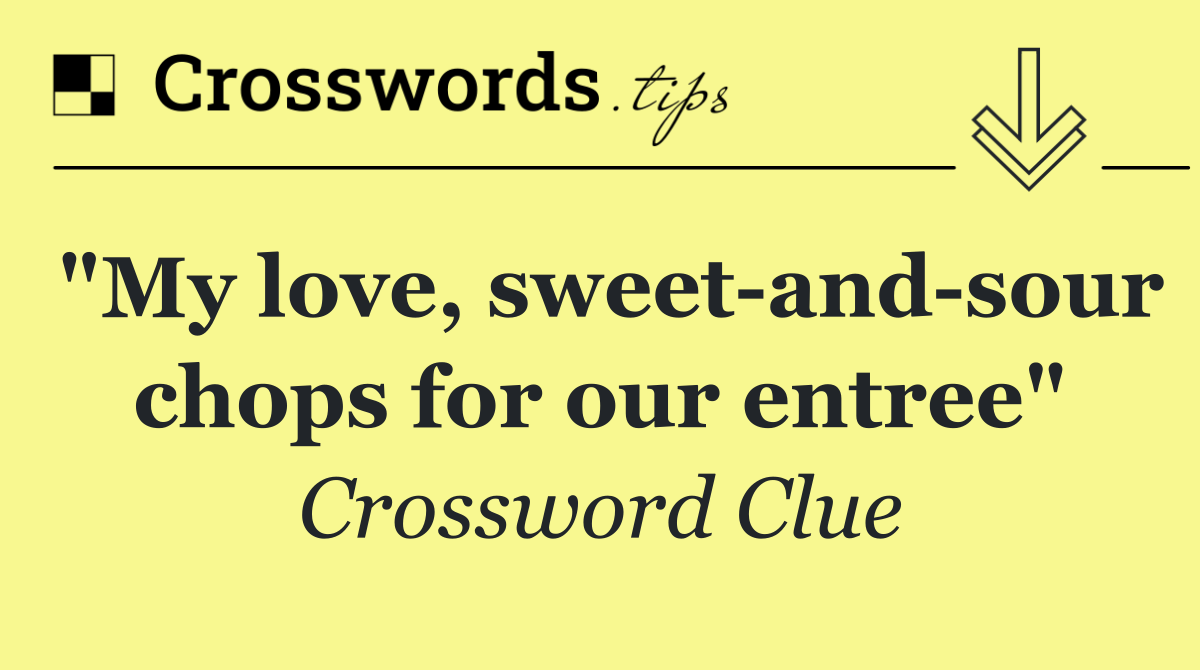 "My love, sweet and sour chops for our entree"