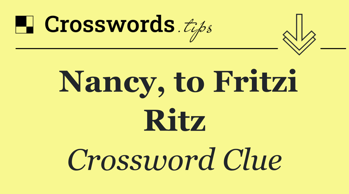 Nancy, to Fritzi Ritz