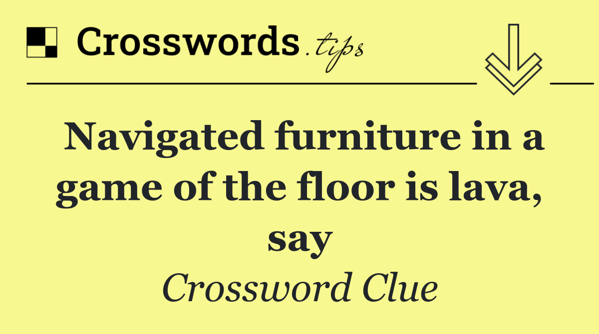 Navigated furniture in a game of the floor is lava, say