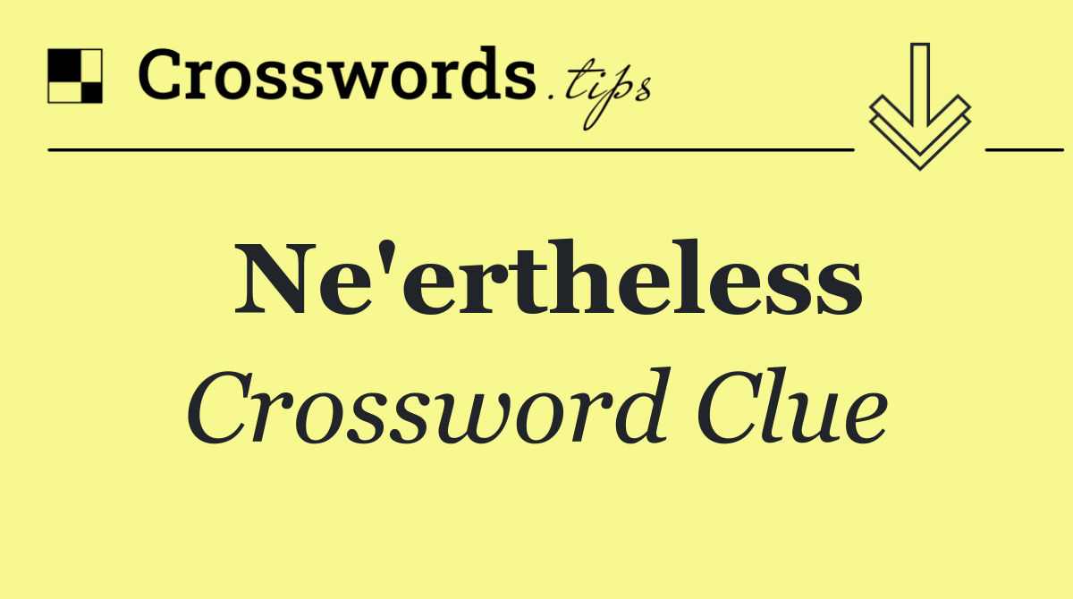 Ne'ertheless