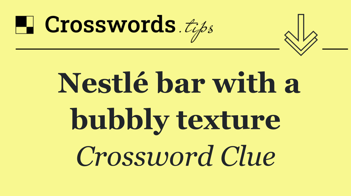 Nestlé bar with a bubbly texture