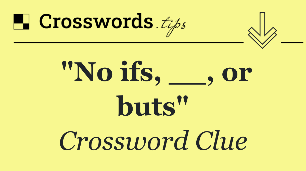 "No ifs, __, or buts"