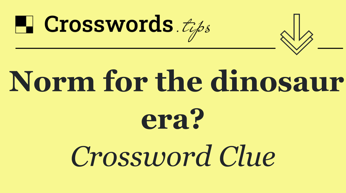 Norm for the dinosaur era?