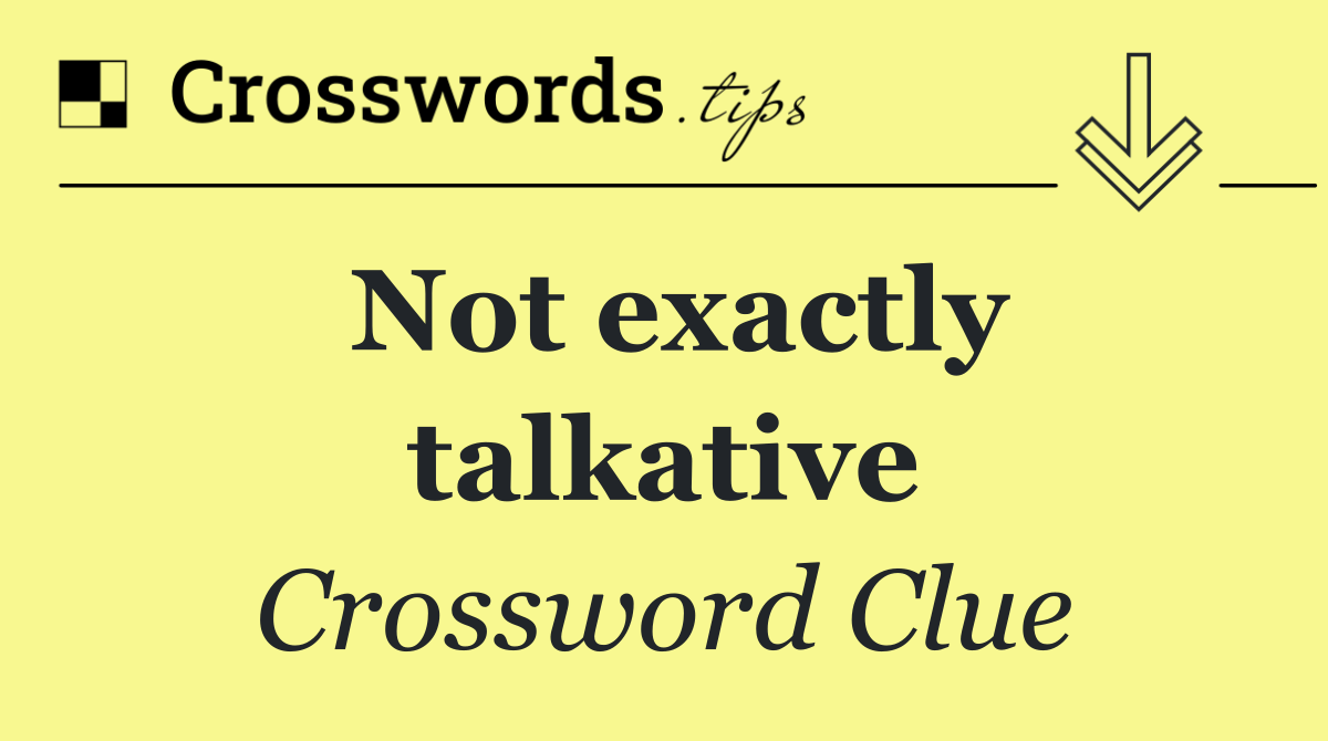 Not exactly talkative