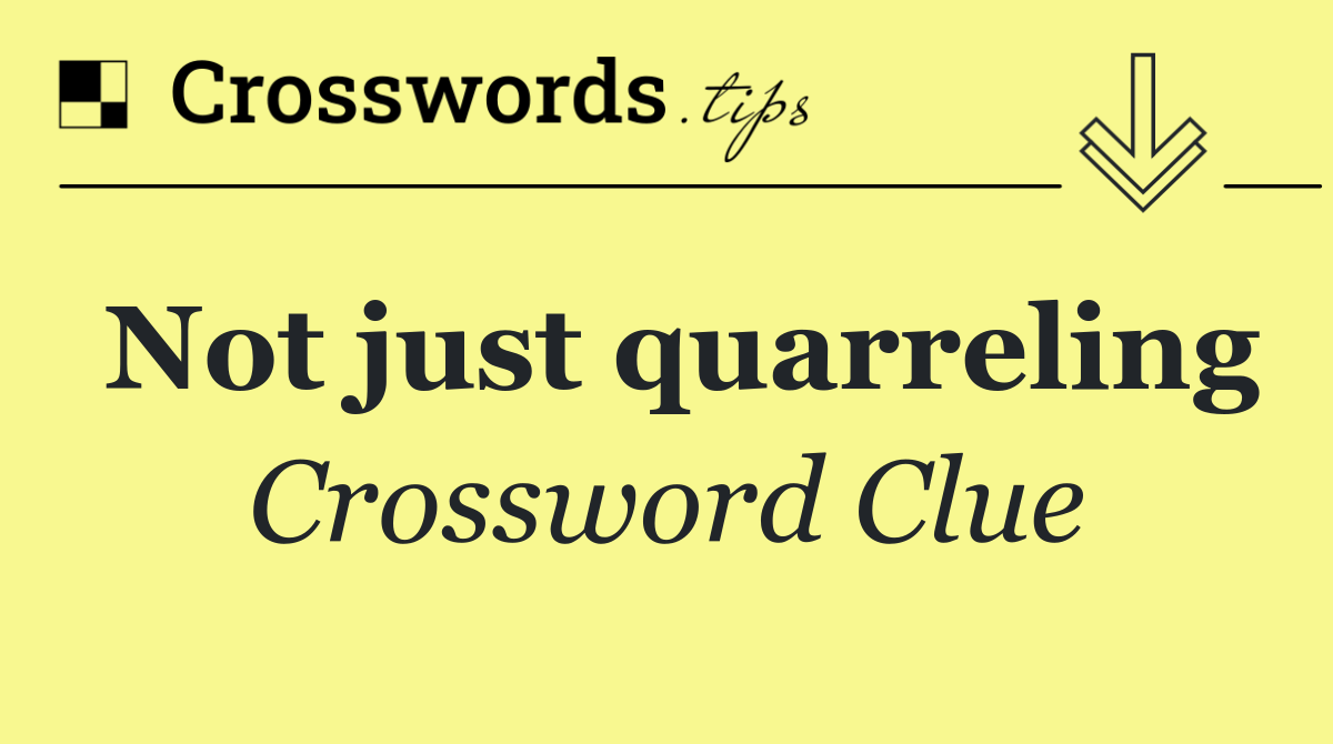 Not just quarreling