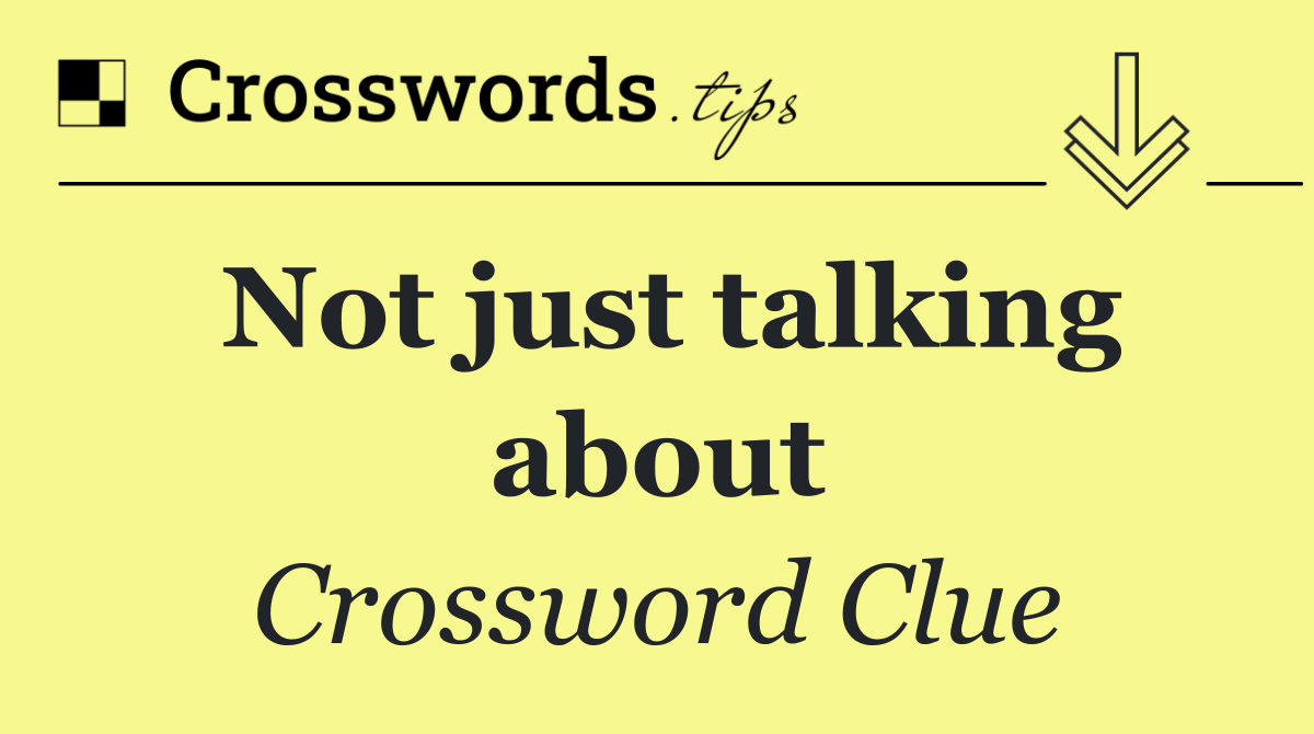 Not just talking about