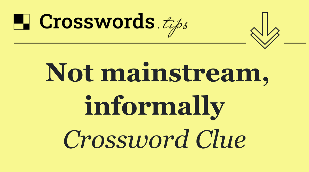 Not mainstream, informally